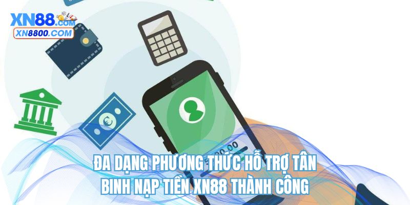 Đa dạng phương thức hỗ trợ tân binh nạp tiền XN88 thành công