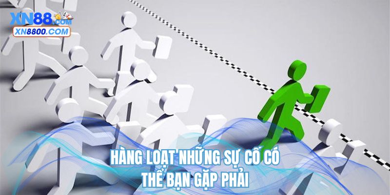 Hàng loạt những sự cố có thể bạn gặp phải