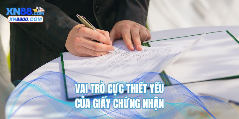 Vai trò cực thiết yếu của giấy chứng nhận
